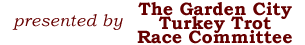 presented by The Garden City Turkey Trot Race Committee